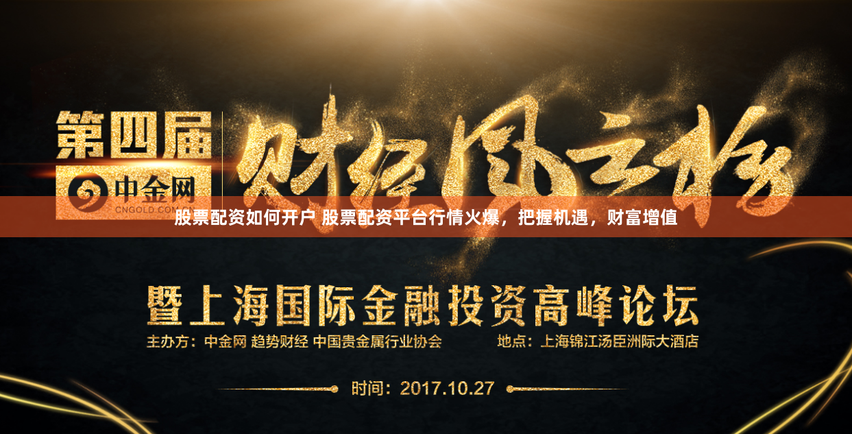 股票配资如何开户 股票配资平台行情火爆，把握机遇，财富增值