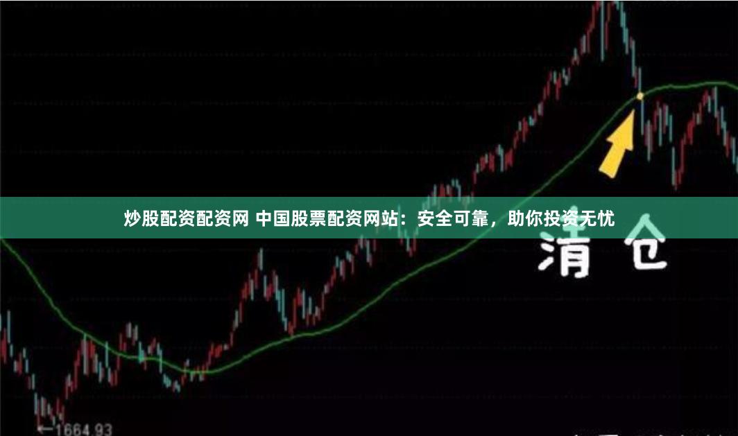 炒股配资配资网 中国股票配资网站：安全可靠，助你投资无忧