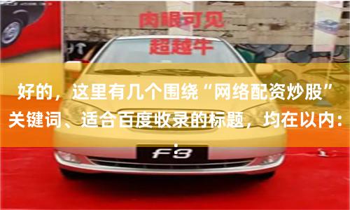 好的，这里有几个围绕“网络配资炒股”关键词、适合百度收录的标题，均在以内：