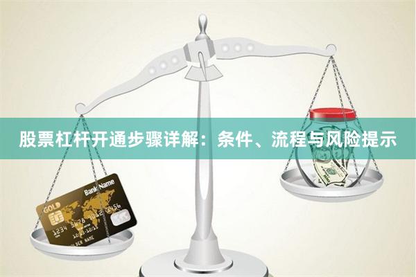 股票杠杆开通步骤详解：条件、流程与风险提示