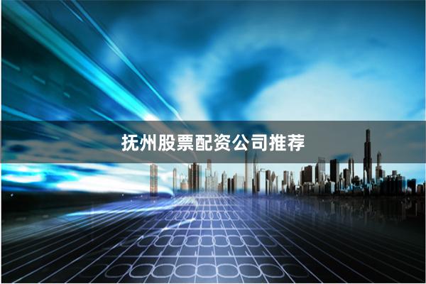 抚州股票配资公司推荐