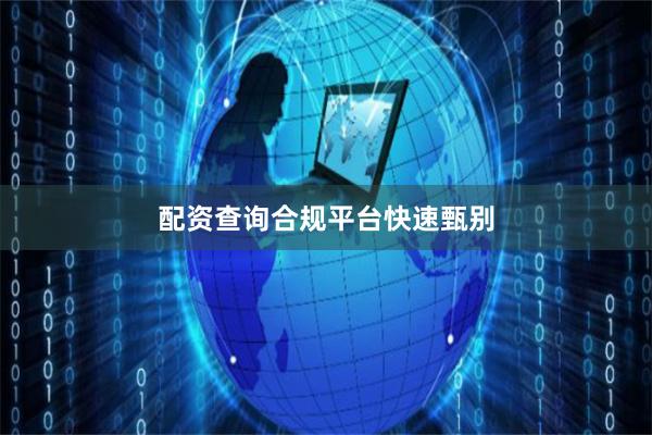 配资查询合规平台快速甄别