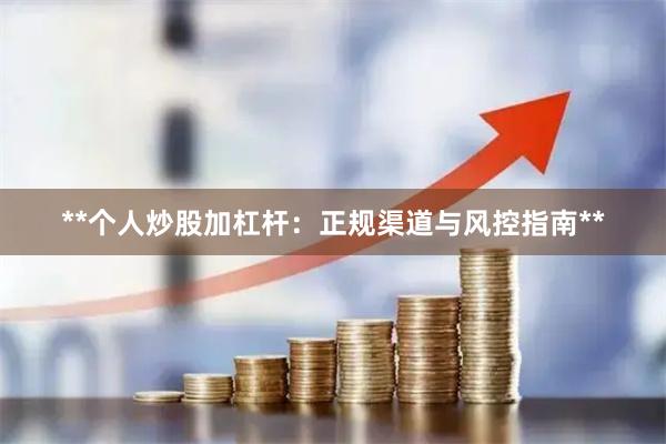 **个人炒股加杠杆：正规渠道与风控指南**